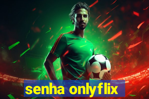 senha onlyflix